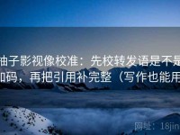 柚子影视像校准：先校转发语是不是加码，再把引用补完整（写作也能用）