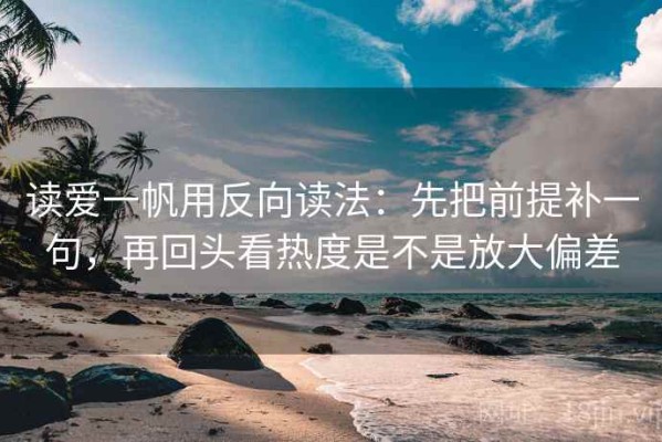 读爱一帆用反向读法：先把前提补一句，再回头看热度是不是放大偏差