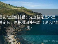 樱花动漫像排错：先查结尾是不是一锤定音，再把引用补完整（评论也能用）