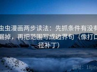 虫虫漫画两步读法：先抓条件有没有漏掉，再把范围写成边界句（像打口径补丁）