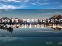 觅圈像排错：先查传播链是不是断裂，再把时间写成起止（像做句子拆壳）