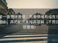 爱一番想转发前：先看情绪有没有当理由，再把配乐拿掉再理解（不费劲但管用）