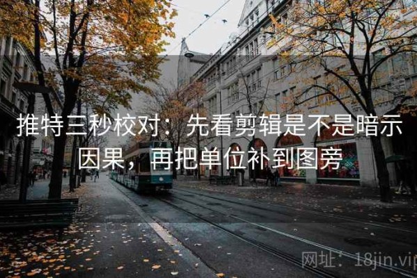 推特三秒校对：先看剪辑是不是暗示因果，再把单位补到图旁