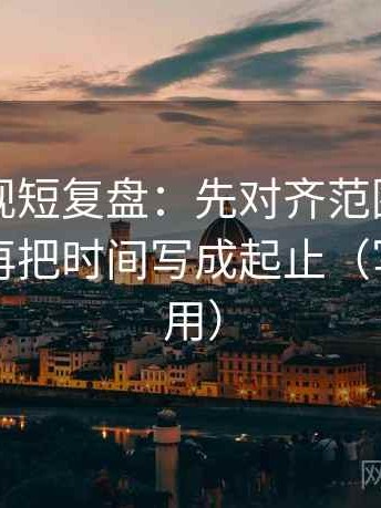 星辰影视短复盘：先对齐范围有没有画线，再把时间写成起止（写作也能用）