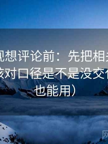 神马影视想评论前：先把相关写回相关，再核对口径是不是没交代（写作也能用）