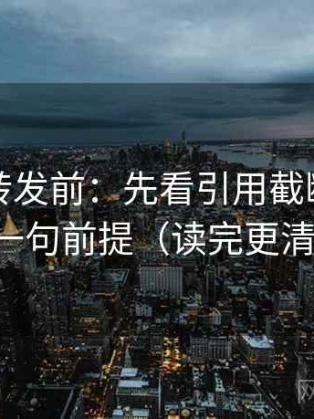 觅圈想转发前：先看引用截断吗，再补一句前提（读完更清楚）