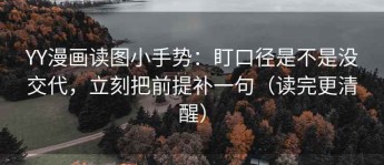 YY漫画读图小手势：盯口径是不是没交代，立刻把前提补一句（读完更清醒）