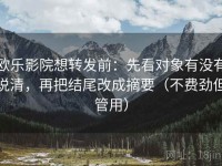 欧乐影院想转发前：先看对象有没有说清，再把结尾改成摘要（不费劲但管用）