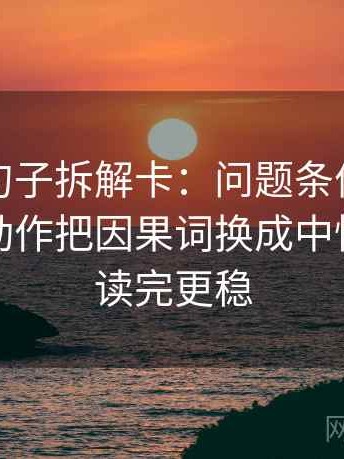 韩漫屋句子拆解卡：问题条件有没有漏掉，动作把因果词换成中性，提示读完更稳