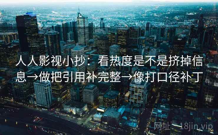 人人影视小抄：看热度是不是挤掉信息→做把引用补完整→像打口径补丁