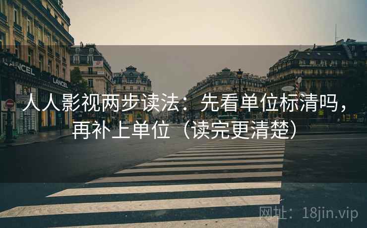 人人影视两步读法:先看单位标清吗,再补上单位(读完更清楚) 人人影视两步读法:先看单位标清吗,再补上单位(读完更清楚)